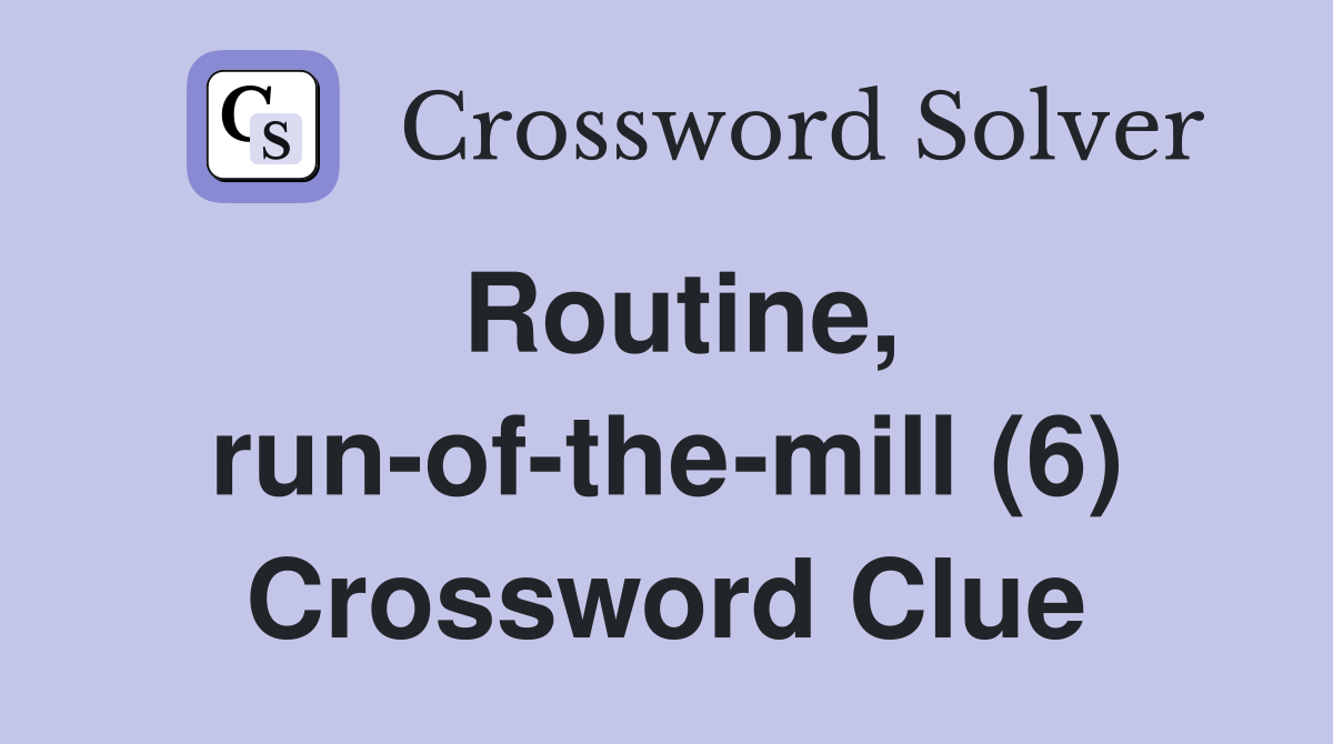 Routine, runofthemill (6) Crossword Clue Answers Crossword Solver